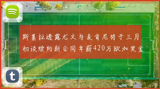 斯基拉透露尤文与麦肯尼将于三月初谈续约新合同年薪420万欧加奖金