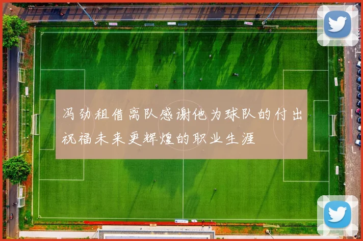冯劲租借离队感谢他为球队的付出祝福未来更辉煌的职业生涯