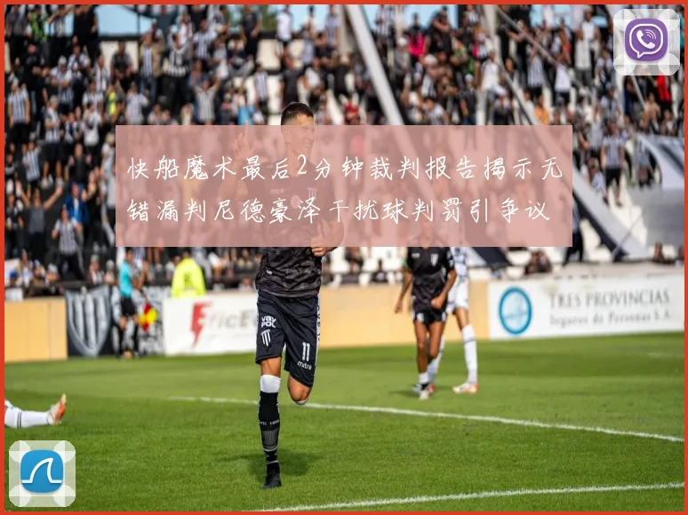 快船魔术最后2分钟裁判报告揭示无错漏判尼德豪泽干扰球判罚引争议