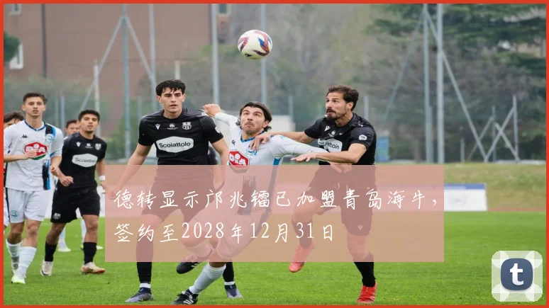 德转显示邝兆镭已加盟青岛海牛，签约至2028年12月31日